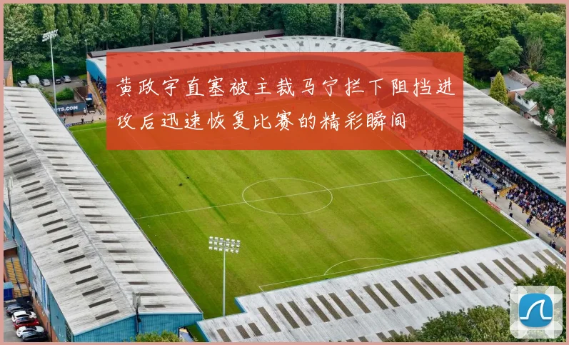 黄政宇直塞被主裁马宁拦下阻挡进攻后迅速恢复比赛的精彩瞬间